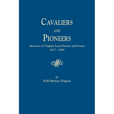 Cavaliers and Pioneers. Abstracts of Virginia Land Patents and Grants, 1623-1666