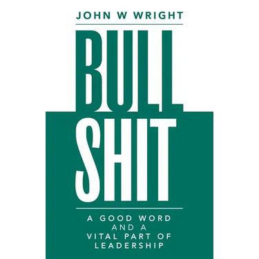 Bullshit: A Good Word and a Vital Part of Leadership