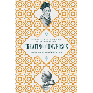 Creating Conversos: The Carvajal-Santa María Family in Early Modern Spain