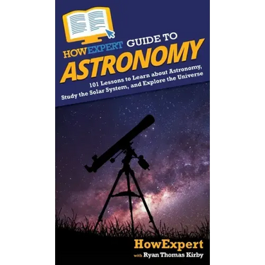 HowExpert Guide to Astronomy: 101 Lessons to Learn about Astronomy, Study the Solar System, and Explore the Universe