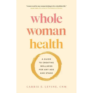 Whole Woman Health: A Guide to Creating Wellness for Any Age and Stage