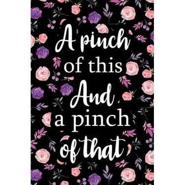A Pinch of This And a Pinch of That: Adult Blank Lined Notebook, Write in Your Favorite Menu, Kitchen Cookbook, Food Journal, Food Notebook