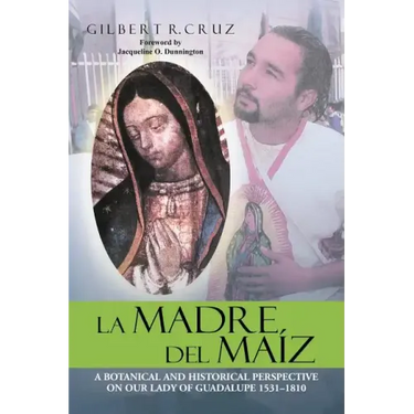 La Madre del Maíz: A Botanical and Historical Perspective on Our Lady of Guadalupe 1531-1810