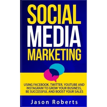 Social Media: Social Media Marketing - Using Facebook, Twitter, Youtube, Instagram And Tumblr To Grow Your Business, Be Successful And Boost Your Sale