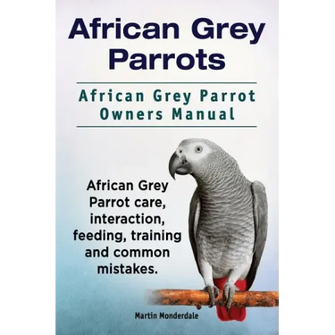 African Grey Parrots. African Grey Parrot Owners Manual. African Grey Parrot care, interaction, feeding, training and common mistakes.