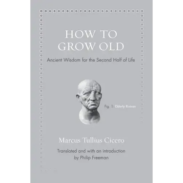 How to Grow Old: Ancient Wisdom for the Second Half of Life