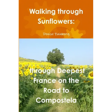 Walking through Sunflowers: through Deepest France on the Road to Compostela