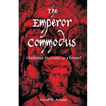 The Emperor Commodus: Gladiator, Hercules or a Tyrant?