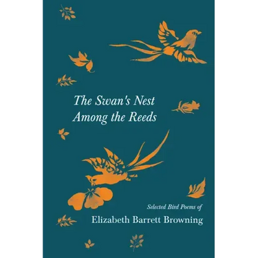 The Swan's Nest Among the Reeds - Selected Bird Poems of Elizabeth Barrett Browning