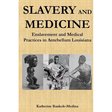 Slavery and Medicine: Enslavement and Medical Practices in Antebellum Louisiana