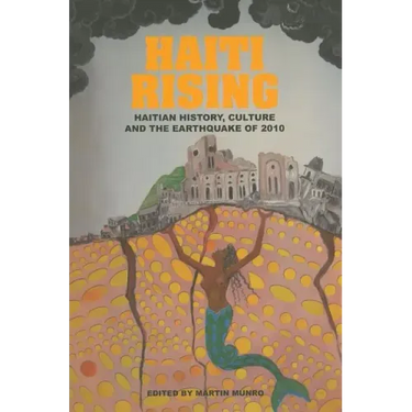 Haiti Rising: Haitian History, Culture and the Earthquake of 2010
