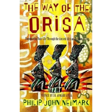 The Way of Orisa: Empowering Your Life Through the Ancient African Religion of Ifa