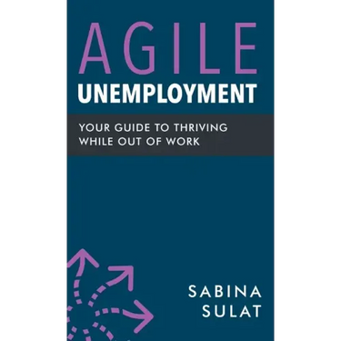 Agile Unemployment: Your Guide to Thriving While Out of Work