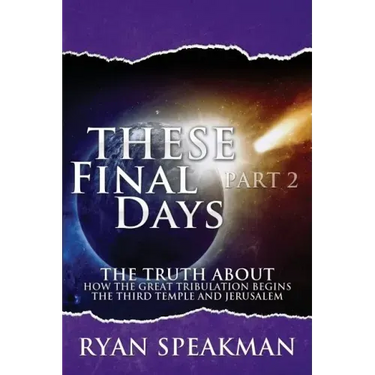 These Final Days Part 2: The Truth about How the Great Tribulation Begins, the Third Temple, and Jerusalem