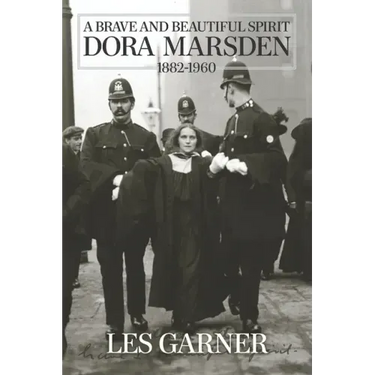 A Brave and Beautiful Spirit: Dora Marsden (1882 - 1960)