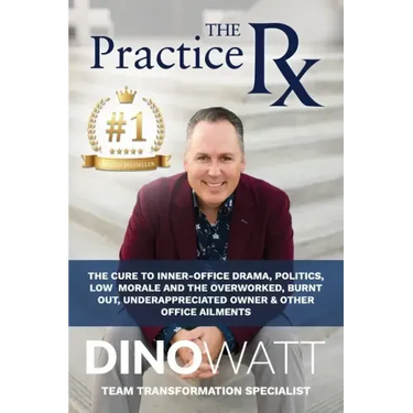 The Practice Rx: The Cure To Inner-Office Drama, Politics, Low Morale, and the Overworked, Burnt Out, Under-Appreciated Owner & Other Office Ailments