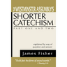 The Westminster Assembly's Shorter Catechism Explained by Way of Question and Answer, Part I and II
