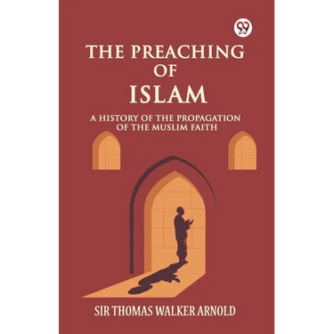 The Preaching of Islam A History of the Propagation of the Muslim Faith