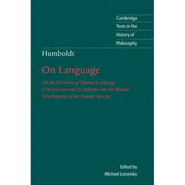 Humboldt: 'on Language': On the Diversity of Human Language Construction and Its Influence on the Mental Development of the Human Species