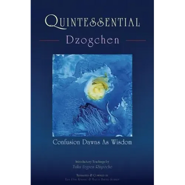 Quintessential Dzogchen: Confusion Dawns as Wisdom
