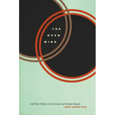 The Open Mind: Cold War Politics and the Sciences of Human Nature