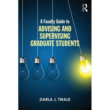 A Faculty Guide to Advising and Supervising Graduate Students