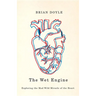 The Wet Engine: Exploring the Mad Wild Miracle of the Heart