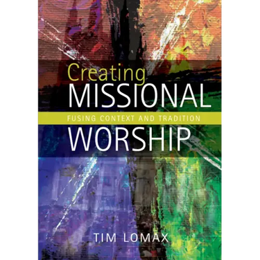 Creating Missional Worship: Fusing Context and Tradition