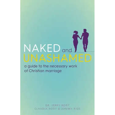 Naked and Unashamed: A Guide to the Necessary Work of Christian Marriage