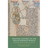 Writing History in the Anglo-Norman World: Manuscripts, Makers and Readers, C.1066-C.1250