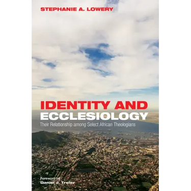 Identity and Ecclesiology: Their Relationship Among Select African Theologians
