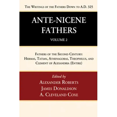 Ante-Nicene Fathers: Translations of the Writings of the Fathers Down to A.D. 325, Volume 2