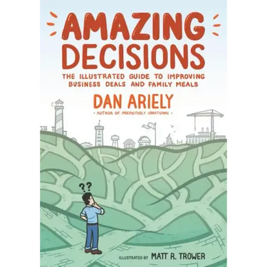 Amazing Decisions: The Illustrated Guide to Improving Business Deals and Family Meals