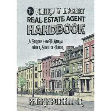 The Politically Incorrect Real Estate Agent Handbook: A Serious How-to Manual with a Sense of Humor