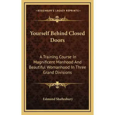 Yourself Behind Closed Doors: A Training Course In Magnificent Manhood And Beautiful Womanhood In Three Grand Divisions