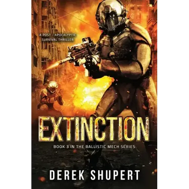 Extinction: A Post-Apocalyptic Survival Thriller (Book 3 in the Ballistic Mech Series)