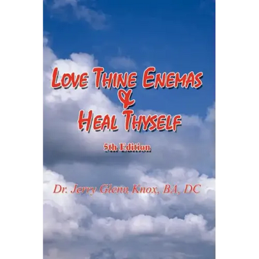 Love Thine Enemas & Heal Thyself: 5th Ed.