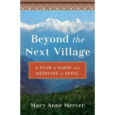 Beyond the Next Village: A Year of Magic and Medicine in Nepal
