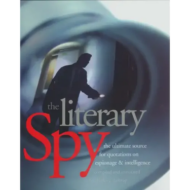 The Literary Spy: The Ultimate Source for Quotations on Espionage & Intelligence