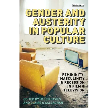 Gender and Austerity in Popular Culture: Femininity, Masculinity and Recession in Film and Television