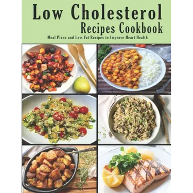 Low Cholesterol Recipes Cookbook: Meal Plans and Low-Fat Recipes to Improve Heart Health