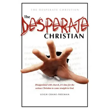 The Desperate Christian: Disappointed with Church, It's Time for the Serious Christian to Come Straight to God