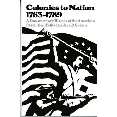 Colonies to Nation, 1763-1789: A Documentary History of the American Revolution
