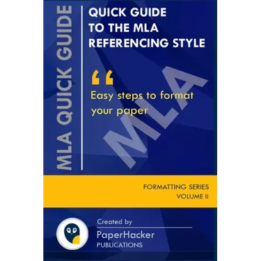 Quick Guide to the MLA Referencing Style: Easy Steps to Format Your Paper by PaperHacker
