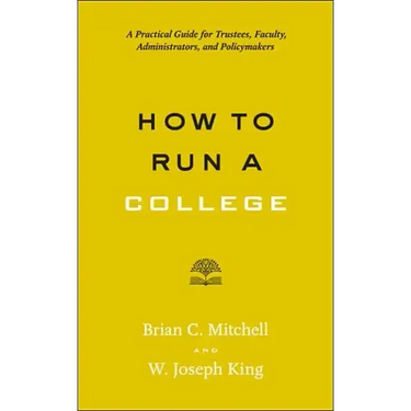 How to Run a College: A Practical Guide for Trustees, Faculty, Administrators, and Policymakers