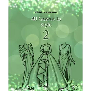 40 Gowns to Style (2): Design Your Style Workbook Second Edition: Modern, Cultural, Ball Gowns and More. Drawing Workbook for Kids, Teens, and Adults