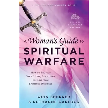 A Woman's Guide to Spiritual Warfare: How to Protect Your Home, Family and Friends from Spiritual Darkness
