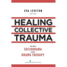 Healing Collective Trauma Using Sociodrama and Drama Therapy