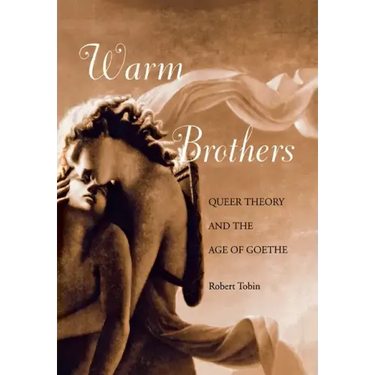 Warm Brothers: Queer Theory and the Age of Goethe