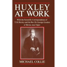 Huxley at Work: With the Scientific Correspondence of T. H. Huxley and the Rev. Dr George Gordon of Birnie, Near Elgin